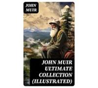 John Muir Ultimate Collection (illustrated) (ebook)