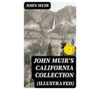 John Muirs California Collection (illustrated) (ebook)