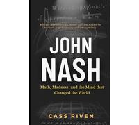 John Nash: Math, Madness, and the Mind that Changed the World (Echoes of Influence That Ripple Through Time)