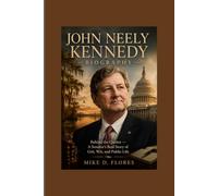 JOHN NEELY KENNEDY BIOGRAPHY: Behind the Quotes - A Senator's Real Story of Grit, Wit, and Public Life