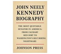 JOHN NEELY KENNEDY Biography: The Most Quotable Senator in America:From Zachary Red Dirt to Washington’s Recurring Nightmare