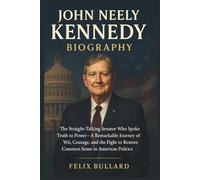 John Neely Kennedy Biography: The Straight-Talking Senator Who Spoke Truth to Power - A Remarkable Journey of Wit, Courage, and the Fight to Restore Common Sense in American Politics