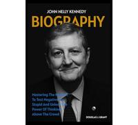 John Nelly Kennedy Biography : Mastering the Mindset to Test Negative for Stupid and Unlock the Power of Thinking Above the Crowd
