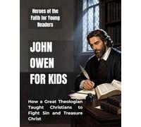 John Owen for Kids: How a Great Theologian Taught Christians to Fight Sin and Treasure Christ (Heroes of the Faith for Young Readers)