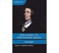John Owen y el Puritanismo Ingles - Vol. 2: Teologia