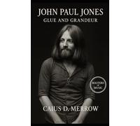 John Paul Jones: Glue and Grandeur: Silent Architect of Led Zeppelin: The Untold Legacy of John Paul Jones