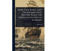 John Paul Jones' Last Cruise and Final Resting Place the United States Naval Academy
