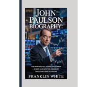 John Paulson Biography: The Man Who Bet Against The Bubble - A Deep Dive Into The Legendary Trade That Made A Fortune