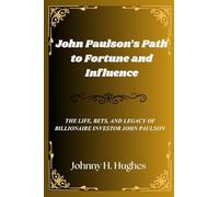 John Paulson’s Path to Fortune and Influence: The Life, Bets, and Legacy of Billionaire Investor John Paulson
