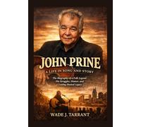 JOHN PRINE: A LIFE IN SONG AND STORY: The Biography Of A Folk Legend, His Struggles, Humor, And Lasting Musical Legacy