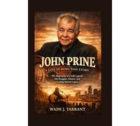JOHN PRINE: A LIFE IN SONG AND STORY: The Biography Of A Folk Legend, His Struggles, Humor, And Lasting Musical Legacy
