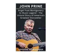 John Prine: Angel From Montgomery To Music Legend - The Untold Story Of America’s Greatest Storyteller