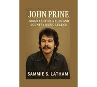 JOHN PRINE: Biography Of A Folk And Country Music Legend