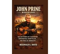 JOHN PRINE BIOGRAPHY: THE LIFE STORY OF A LEGENDARY SONGWRITER, STORYTELLER, AND VOICE OF AMERICANA