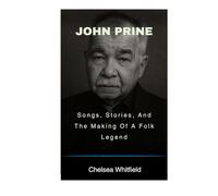 John Prine: Songs, Stories, And The Making Of A Folk Legend