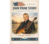 JOHN PRINE STORY: The Biography of an American Icon