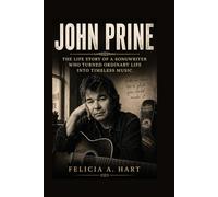 JOHN PRINE: THE LIFE STORY OF A SONGWRITER WHO TURNED ORDINARY LIFE INTO TIMELESS MUSIC