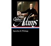 John Quincy Adams: Speeches & Writings (LOA #390) (Library of America)