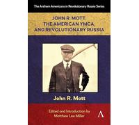 John R. Mott, the American YMCA, and Revolutionary Russia: 1 (Anthem Americans in Revolutionary Russia)