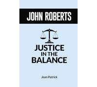 JOHN ROBERTS: JUSTICE IN THE BALANCE