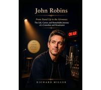 John Robins: From Stand Up to the Airwaves: The Life, Career, and Remarkable Journey of a Comedian and Broadcaster