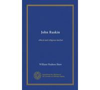John Ruskin: ethical and religious teacher