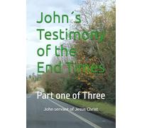 John´s Testimony of the End Times: Part one of Three: 1