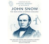 John Snow: The Man Who Stopped Cholera. The doctor whose map exposed a deadly epidemic and transformed public health forever. (Unsung Heroes of Science)