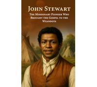 John Stewart: The Missionary Pioneer Who Brought the Gospel to the Wyandots