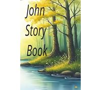 John Story Book: A Journey of Courage, Growth, and Purpose,The Adventures of a Curious and Kind Boy,The Story of One Life That Made a Difference.