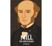John Stuart Mill : l'essentiel de sa pensée en 100 pages: Explorez l’utilitarisme, la liberté individuelle, la démocratie, l’égalité des sexes, la philosophie des science