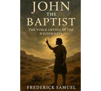 John the Baptist: The Voice Crying in the Wilderness