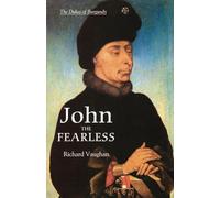 John the Fearless: The Growth of Burgundian Power (History of Valois Burgundy)