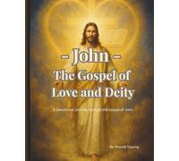 John-The Gospel of Love and Deity: A Devotional Journey through the Gospel of John