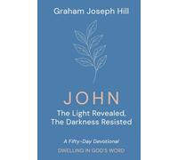 John: The Light Revealed, the Darkness Resisted: A Fifty-Day Devotional (Dwelling in God’s Word)