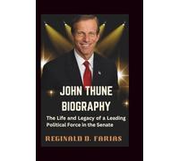 JOHN THUNE BIOGRAPHY: The Life and Legacy of a Leading Political Force in the Senate