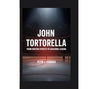 John Tortorella: From Boston Streets to Coaching Legend