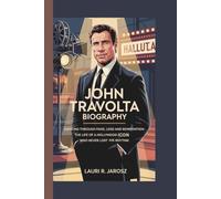JOHN TRAVOLTA BIOGRAPHY: DANCING THROUGH FAME ,LOSS AND REINVENTION - THE LIFE OF A HOLLYWOOD ICON WHO NEVER LOST HIS RHYTHM
