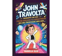 JOHN TRAVOLTA BIOGRAPHY FOR KIDS: From Grease to Greatness - How a Small Town Boy Became a Movie Legend