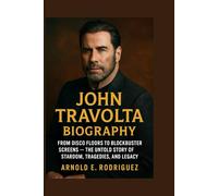 JOHN TRAVOLTA BIOGRAPHY: FROM DISCO FLOORS TO BLOCKBUSTER SCREENS - THE UNTOLD STORY OF STARDOM, TRAGEDIES, AND LEGACY