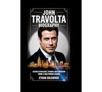 John Travolta Biography: Lessons in Resilience, Stardom, and Reinvention from a Hollywood Legend