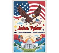 John Tyler : A Kid’s Guide to America's Tenth President: An Exciting Story of Courage, Leadership, and Big Dreams (The Presidents of the United States)