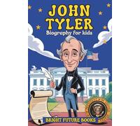 John Tyler Biography for Kids: Inspiring Story of Leadership and Legacy for Young Readers (Bright Future Kids Series)
