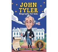 John Tyler Biography for Kids: Inspiring Story of Leadership and Legacy for Young Readers (Bright Future Kids Series)