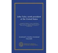 John Tyler, tenth president of the United States: an address by Armistead C. Gordon, at the dediction, October 12, 1915, of the monument erected by ... Richmond, Va., in memory of President Tyler