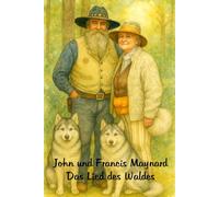 John und Francis Maynard - Das Lied des Waldes: Eine Geschichte von Aufbruch, Natur und Erinnerung