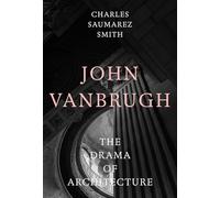 John Vanbrugh: The Drama of Architecture (Architectural History of the British Isles)