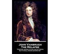 John Vanbrugh - The Relapse: 'Custom, madam, is the law of fools, but it shall never govern me''