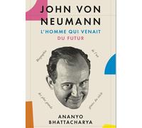 John von Neumann, l'homme qui venait du futur: L'histoire de l'un des plus grands génies du siècle