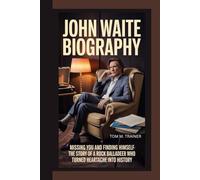 John Waite biography: Missing You and Finding Himself The Story of a Rock Balladeer Who Turned Heartache into History
